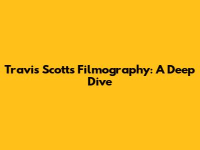Travis Scott's Filmography: A Deep Dive