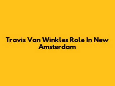 Travis Van Winkle's Role In 'New Amsterdam'