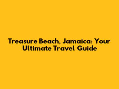 Treasure Beach, Jamaica: Your Ultimate Travel Guide