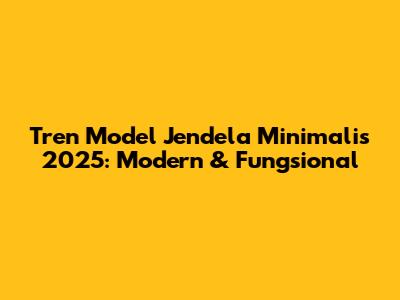 Tren Model Jendela Minimalis 2025: Modern & Fungsional