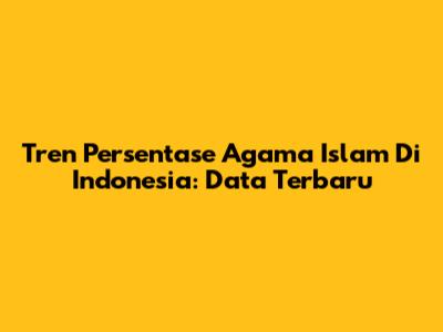 Tren Persentase Agama Islam Di Indonesia: Data Terbaru