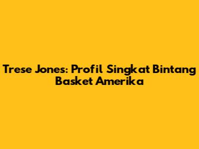 Trese Jones: Profil Singkat Bintang Basket Amerika