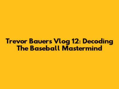 Trevor Bauer's Vlog 12: Decoding The Baseball Mastermind