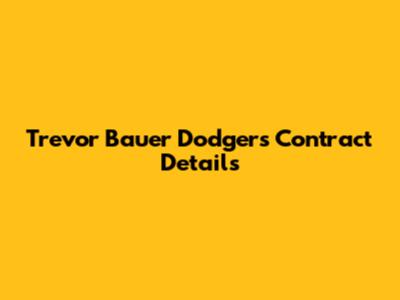 Trevor Bauer Dodgers Contract Details