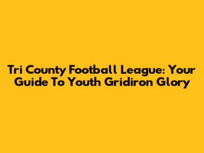 Tri County Football League: Your Guide To Youth Gridiron Glory