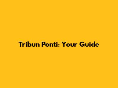 Tribun Ponti: Your Guide