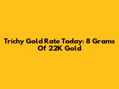 Trichy Gold Rate Today: 8 Grams Of 22K Gold
