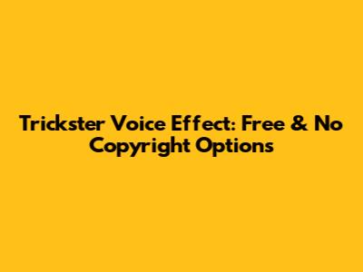 Trickster Voice Effect: Free & No Copyright Options