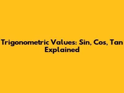 Trigonometric Values: Sin, Cos, Tan Explained