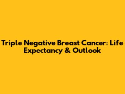 Triple Negative Breast Cancer: Life Expectancy & Outlook