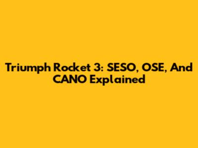 Triumph Rocket 3: SESO, OSE, And CANO Explained