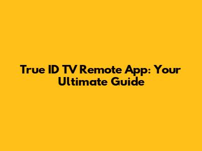 True ID TV Remote App: Your Ultimate Guide