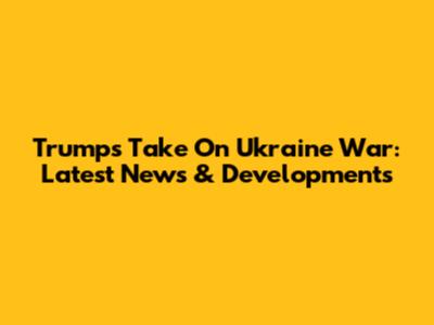Trump's Take On Ukraine War: Latest News & Developments