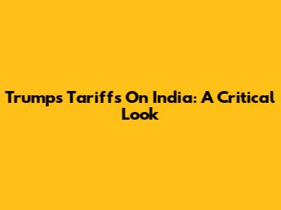 Trump's Tariffs On India: A Critical Look