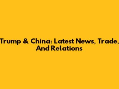 Trump & China: Latest News, Trade, And Relations