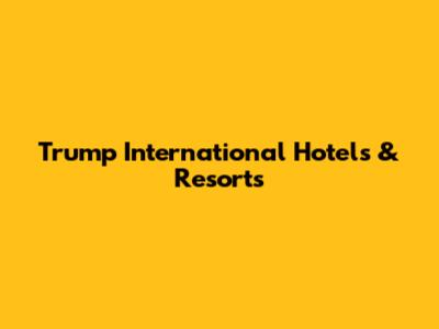 Trump International Hotels & Resorts