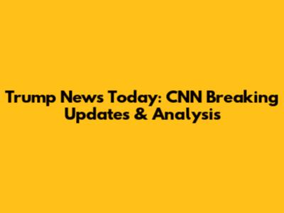 Trump News Today: CNN Breaking Updates & Analysis
