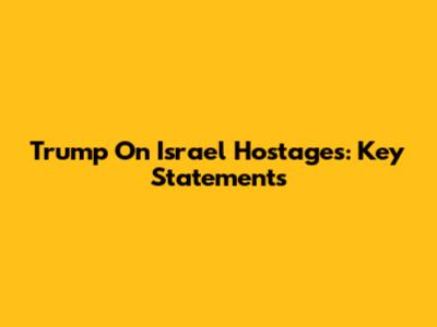 Trump On Israel Hostages: Key Statements