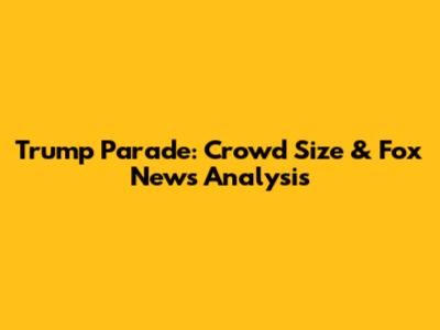 Trump Parade: Crowd Size & Fox News Analysis