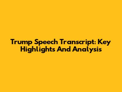 Trump Speech Transcript: Key Highlights And Analysis