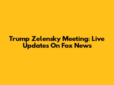 Trump Zelensky Meeting: Live Updates On Fox News