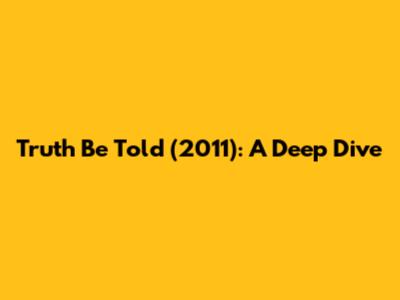 Truth Be Told (2011): A Deep Dive