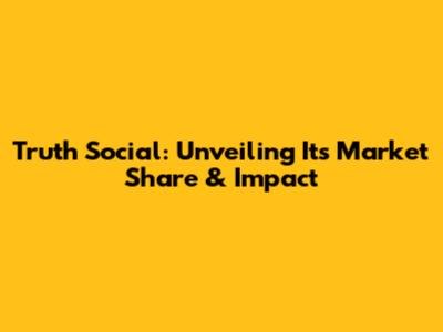 Truth Social: Unveiling Its Market Share & Impact