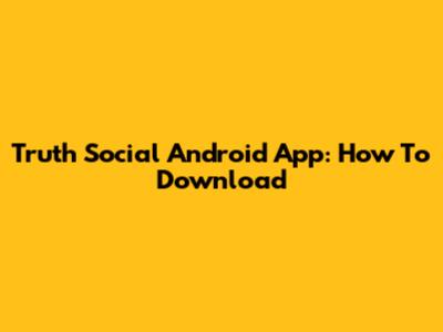 Truth Social Android App: How To Download