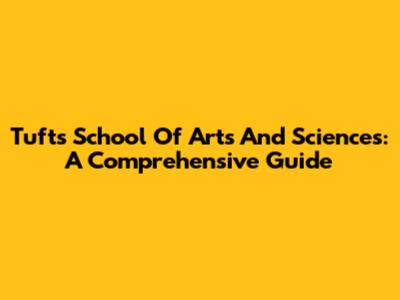 Tufts School Of Arts And Sciences: A Comprehensive Guide