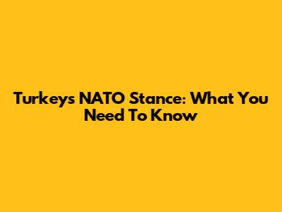 Turkey's NATO Stance: What You Need To Know