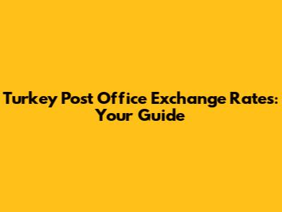 Turkey Post Office Exchange Rates: Your Guide