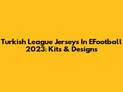 Turkish League Jerseys In EFootball 2023: Kits & Designs