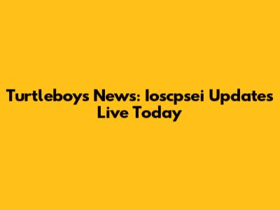 Turtleboys News: Ioscpsei Updates Live Today