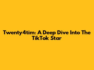 Twenty4tim: A Deep Dive Into The TikTok Star