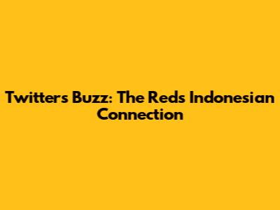 Twitter's Buzz: The Reds' Indonesian Connection