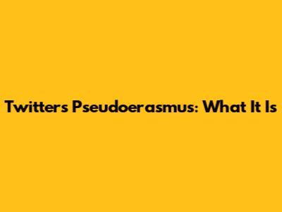 Twitter's Pseudoerasmus: What It Is