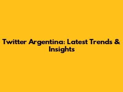 Twitter Argentina: Latest Trends & Insights