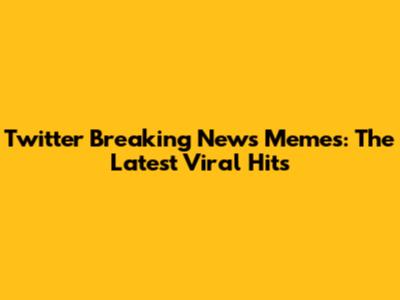Twitter Breaking News Memes: The Latest Viral Hits