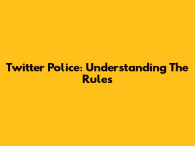 Twitter Police: Understanding The Rules