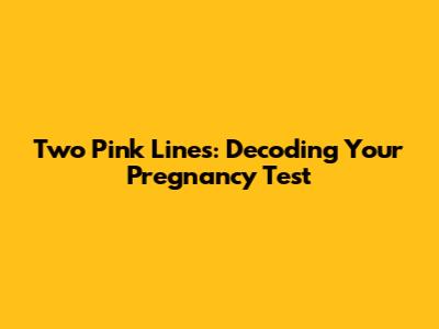 Two Pink Lines: Decoding Your Pregnancy Test