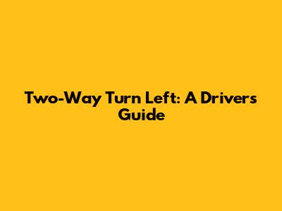 Two-Way Turn Left: A Driver's Guide
