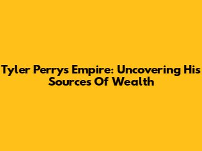Tyler Perry's Empire: Uncovering His Sources Of Wealth