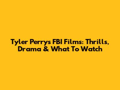 Tyler Perry's FBI Films: Thrills, Drama & What To Watch