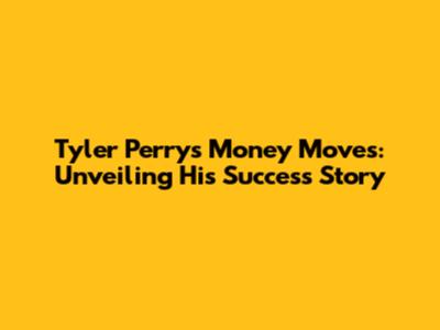 Tyler Perry's Money Moves: Unveiling His Success Story