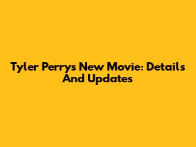 Tyler Perry's New Movie: Details And Updates