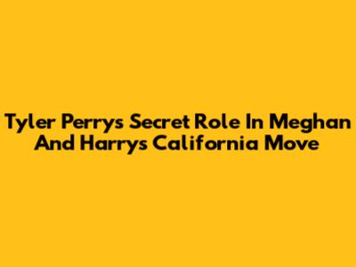 Tyler Perry's Secret Role In Meghan And Harry's California Move
