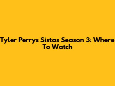 Tyler Perry's Sistas Season 3: Where To Watch