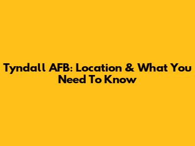 Tyndall AFB: Location & What You Need To Know