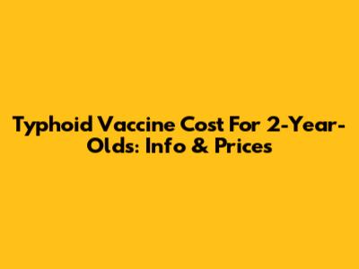 Typhoid Vaccine Cost For 2-Year-Olds: Info & Prices