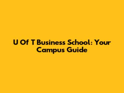 U Of T Business School: Your Campus Guide